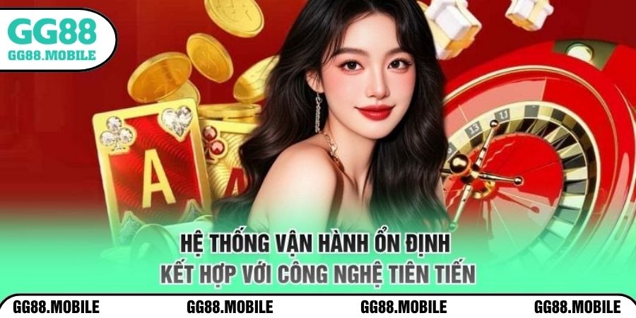 Hệ thống vận hành ổn định kết hợp với công nghệ tiên tiến