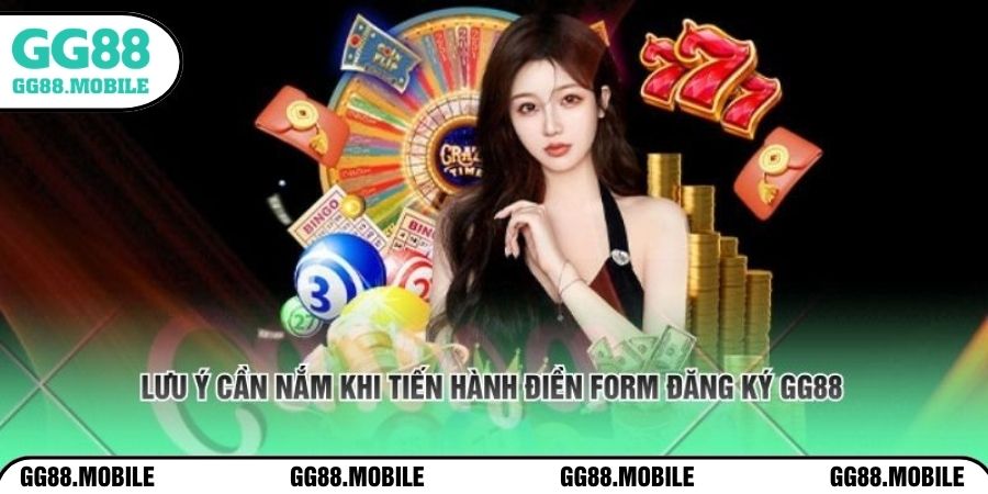 Lưu ý cần nắm khi tiến hành điền form đăng ký GG88 