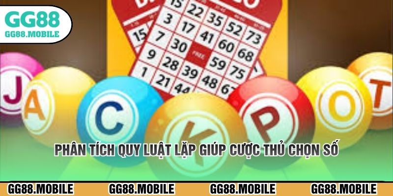 Phân tích quy luật lặp giúp cược thủ chọn số chuẩn 