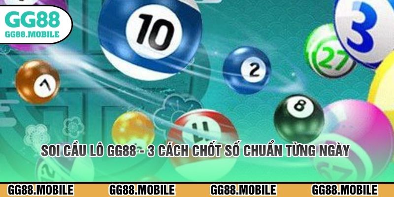 Soi Cầu Lô GG88 - 3 Cách Chốt Số Chuẩn Từng Ngày