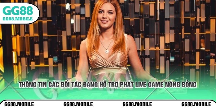 Thông tin các đối tác đang hỗ trợ phát live game nóng bỏng