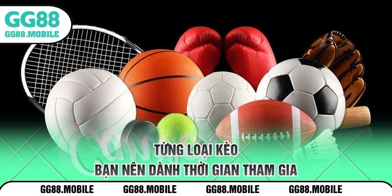 Từng loại kèo bạn nên dành thời gian tham gia